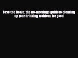 Read ‪Lose the Booze: the no-meetings guide to clearing up your drinking problem for good‬