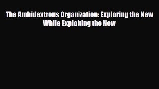 Read ‪The Ambidextrous Organization: Exploring the New While Exploiting the Now PDF Online