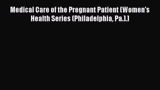 Download Medical Care of the Pregnant Patient (Women's Health Series (Philadelphia Pa.).) [Download]