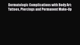 Download Dermatologic Complications with Body Art: Tattoos Piercings and Permanent Make-Up