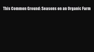 [Download PDF] This Common Ground: Seasons on an Organic Farm PDF Free