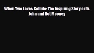 Read ‪When Two Loves Collide: The Inspiring Story of Dr. John and Dot Mooney‬ Ebook Free