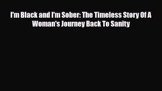 Read ‪I'm Black and I'm Sober: The Timeless Story Of A Woman's Journey Back To Sanity‬ Ebook