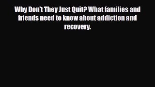 Read ‪Why Don't They Just Quit? What families and friends need to know about addiction and