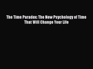 [Download] The Time Paradox: The New Psychology of Time That Will Change Your Life [Download]