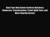 Read Start Your Own Senior Services Business: Homecare Transportation Travel Adult Care and