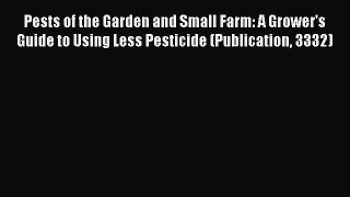 [Download PDF] Pests of the Garden and Small Farm: A Grower's Guide to Using Less Pesticide
