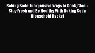 [Download PDF] Baking Soda: Inexpensive Ways to Cook Clean Stay Fresh and Be Healthy With Baking