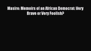 Download Masire: Memoirs of an African Democrat: Very Brave or Very Foolish? PDF Online