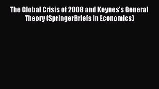 Read The Global Crisis of 2008 and Keynes's General Theory (SpringerBriefs in Economics) Ebook