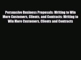 Read ‪Persuasive Business Proposals: Writing to Win More Customers Clients and Contracts: Writing