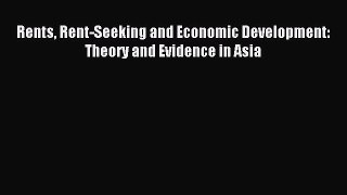 Read Rents Rent-Seeking and Economic Development: Theory and Evidence in Asia Ebook Free