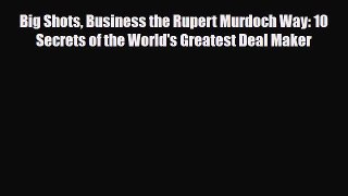 Read ‪Big Shots Business the Rupert Murdoch Way: 10 Secrets of the World's Greatest Deal Maker