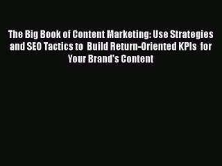 [PDF] The Big Book of Content Marketing: Use Strategies and SEO Tactics to  Build Return-Oriented