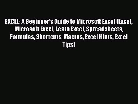 [PDF] EXCEL: A Beginner's Guide to Microsoft Excel (Excel Microsoft Excel Learn Excel Spreadsheets