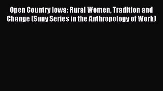 Read Open Country Iowa: Rural Women Tradition and Change (Suny Series in the Anthropology of