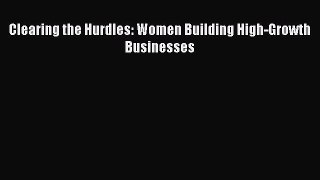Read Clearing the Hurdles: Women Building High-Growth Businesses Ebook Free
