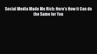 [PDF] Social Media Made Me Rich: Here's How it Can do the Same for You [Download] Full Ebook
