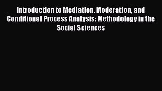 Read Introduction to Mediation Moderation and Conditional Process Analysis: Methodology in