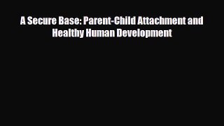 [Download] A Secure Base: Parent-Child Attachment and Healthy Human Development [Read] Full