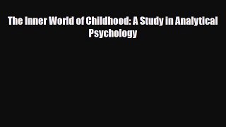 [Download] The Inner World of Childhood: A Study in Analytical Psychology [Download] Online