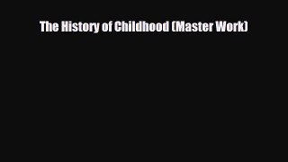 [Download] The History of Childhood (Master Work) [Read] Full Ebook