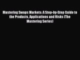 Read Mastering Swaps Markets: A Step-by-Step Guide to the Products Applications and Risks (The