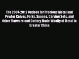 Read The 2007-2012 Outlook for Precious Metal and Pewter Knives Forks Spoons Carving Sets and