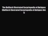 Read The Bulfinch Illustrated Encyclopedia of Antiques (Bulfinch Illustrated Encyclopedia of