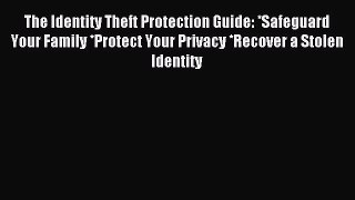 Download The Identity Theft Protection Guide: *Safeguard Your Family *Protect Your Privacy