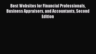 Read Best Websites for Financial Professionals Business Appraisers and Accountants Second Edition