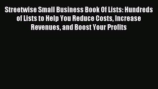 Read Streetwise Small Business Book Of Lists: Hundreds of Lists to Help You Reduce Costs Increase
