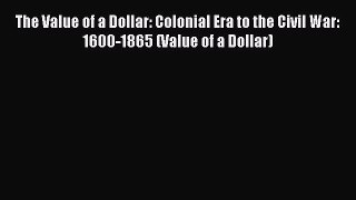 Read The Value of a Dollar: Colonial Era to the Civil War: 1600-1865 (Value of a Dollar) Ebook