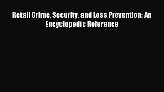 Read Retail Crime Security and Loss Prevention: An Encyclopedic Reference Ebook Free
