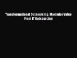 Read Transformational Outsourcing: Maximize Value From IT Outsourcing Ebook Free