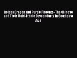 Read Golden Dragon and Purple Phoenix - The Chinese and Their Multi-Ethnic Descendants in Southeast