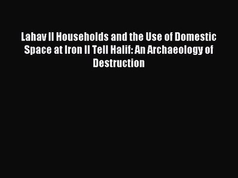 Read Lahav II Households and the Use of Domestic Space at Iron II Tell Halif: An Archaeology