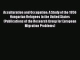 Read Acculturation and Occupation: A Study of the 1956 Hungarian Refugees in the United States