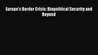 Download Europe's Border Crisis: Biopolitical Security and Beyond Ebook Online