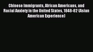 Download Chinese Immigrants African Americans and Racial Anxiety in the United States 1848-82