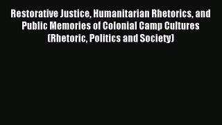 Download Restorative Justice Humanitarian Rhetorics and Public Memories of Colonial Camp Cultures