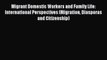 Read Migrant Domestic Workers and Family Life: International Perspectives (Migration Diasporas
