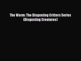 Read The Worm: The Disgusting Critters Series (Disgusting Creatures) Ebook Free