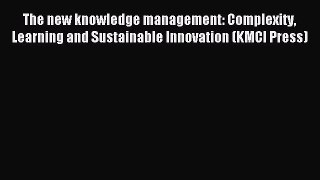 Read The new knowledge management: Complexity Learning and Sustainable Innovation (KMCI Press)