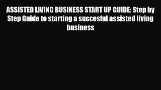 Read ‪ASSISTED LIVING BUSINESS START UP GUIDE: Step by Step Guide to starting a succesful assisted