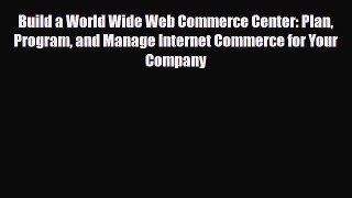 Read ‪Build a World Wide Web Commerce Center: Plan Program and Manage Internet Commerce for