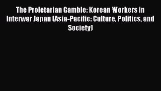 Read The Proletarian Gamble: Korean Workers in Interwar Japan (Asia-Pacific: Culture Politics