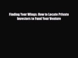 Read ‪Finding Your Wings: How to Locate Private Investors to Fund Your Venture Ebook Free