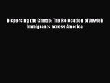 Read Dispersing the Ghetto: The Relocation of Jewish Immigrants across America PDF Free