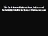 Read ‪The Earth Knows My Name: Food Culture and Sustainability in the Gardens of Ethnic Americans
